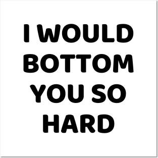 i would bottom you so hard Posters and Art